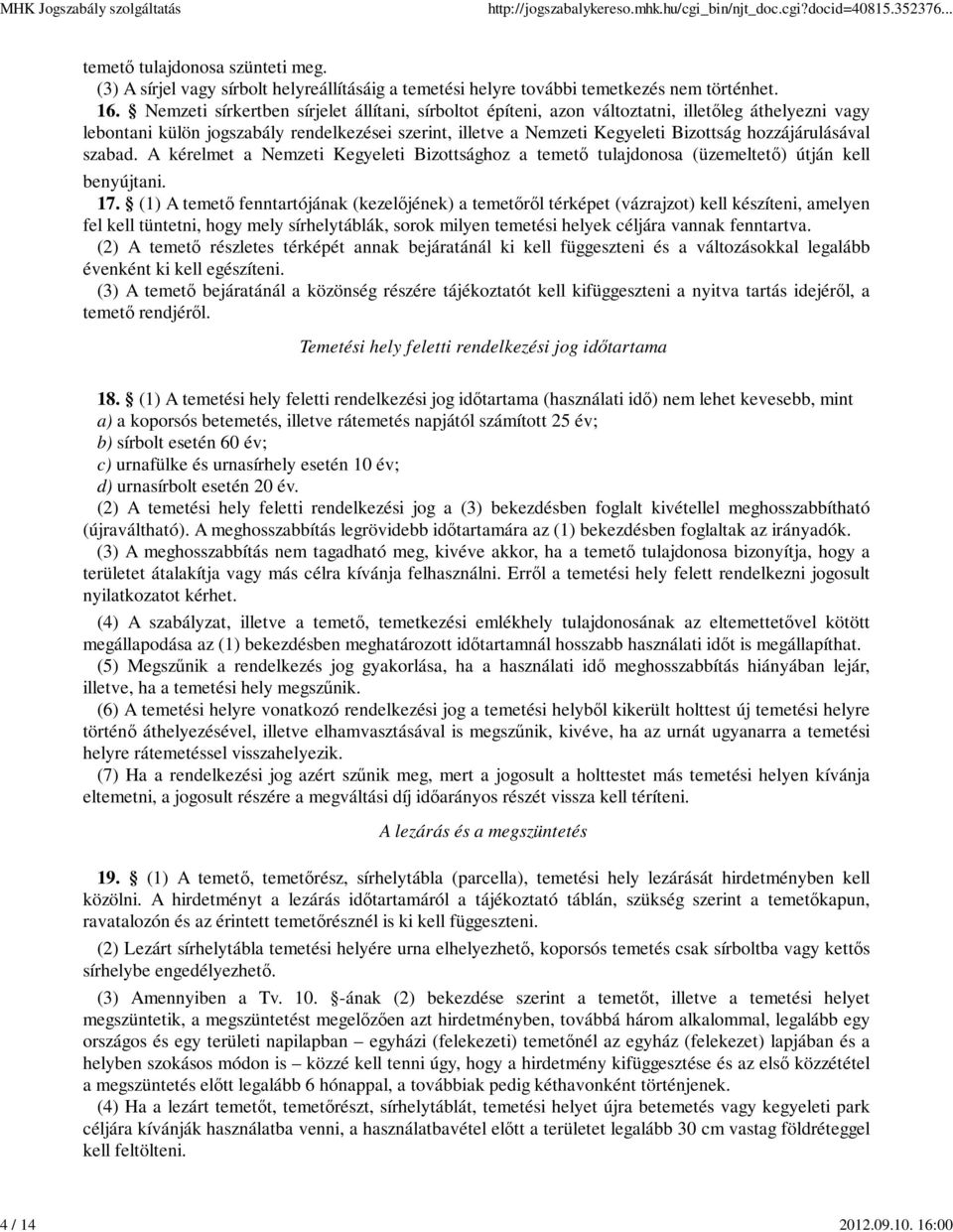 Nemzeti sírkertben sírjelet állítani, sírboltot építeni, azon változtatni, illetőleg áthelyezni vagy lebontani külön jogszabály rendelkezései szerint, illetve a Nemzeti Kegyeleti Bizottság