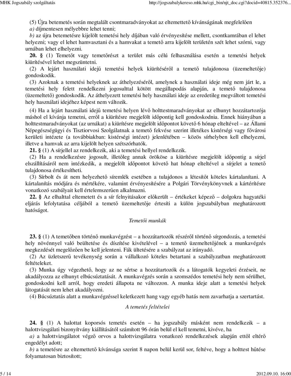 érvényesítése mellett, csontkamrában el lehet helyezni; vagy el lehet hamvasztani és a hamvakat a temető arra kijelölt területén szét lehet szórni, vagy urnában lehet elhelyezni. 20.