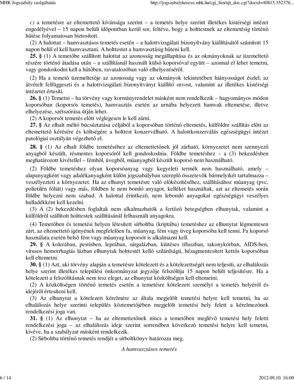 eltemetésig történő hűtése folyamatosan biztosított. (2) A halottat hamvasztásos temetés esetén a halottvizsgálati bizonyítvány kiállításától számított 15 napon belül el kell hamvasztani.