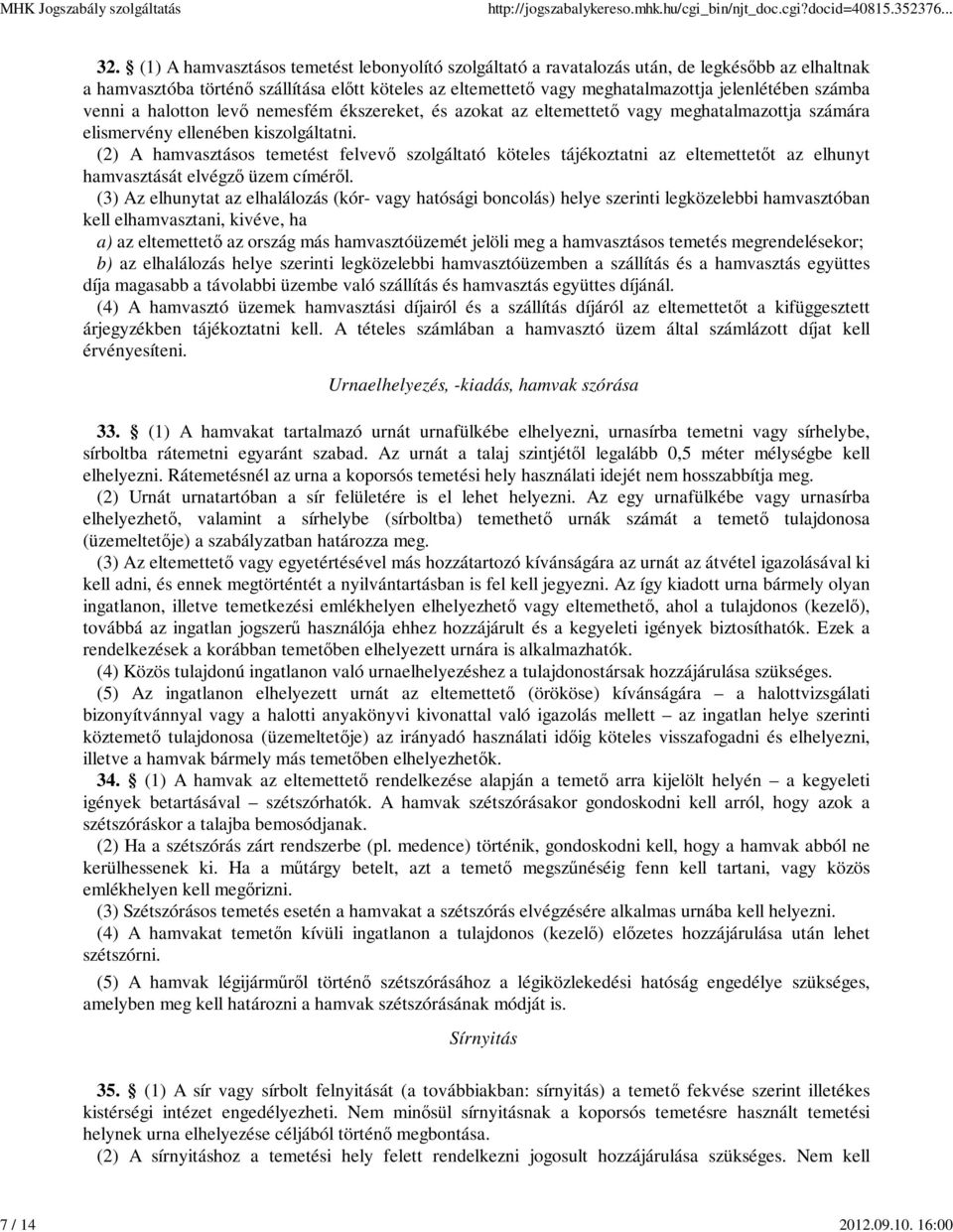 számba venni a halotton levő nemesfém ékszereket, és azokat az eltemettető vagy meghatalmazottja számára elismervény ellenében kiszolgáltatni.