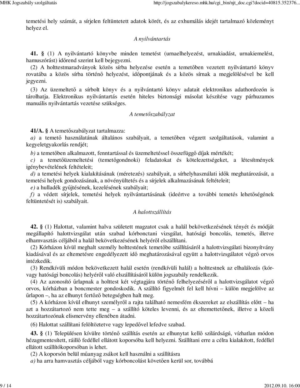 (2) A holttestmaradványok közös sírba helyezése esetén a temetőben vezetett nyilvántartó könyv rovatába a közös sírba történő helyezést, időpontjának és a közös sírnak a megjelölésével be kell