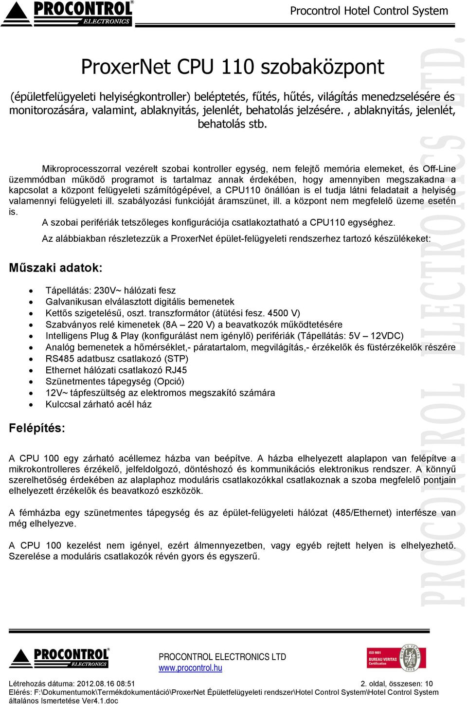 Mikroprocesszorral vezérelt szobai kontroller egység, nem felejtő memória elemeket, és Off-Line üzemmódban működő programot is tartalmaz annak érdekében, hogy amennyiben megszakadna a kapcsolat a