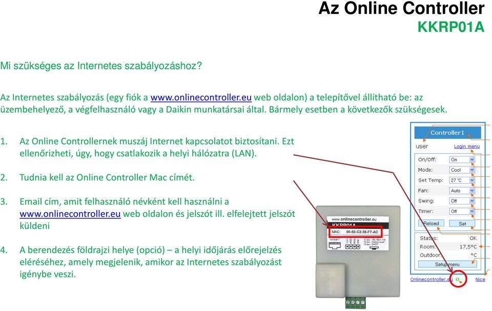 Az Online Controllernekmuszáj Internet kapcsolatot biztosítani. Ezt ellenőrizheti, úgy, hogy csatlakozik a helyi hálózatra (LAN). 2. Tudnia kell az Online ControllerMac címét. 3.