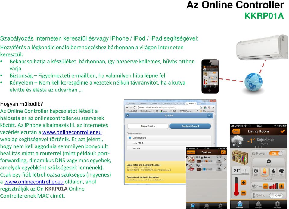 udvarban Hogyan működik? Az Online Controllerkapcsolatot létesít a hálózata és az onlinecontroller.euszerverek között. Az iphonealkalmazás ill. az Internetes vezérlés ezután a www.onlinecontroller.eu weblap segítségével történik.