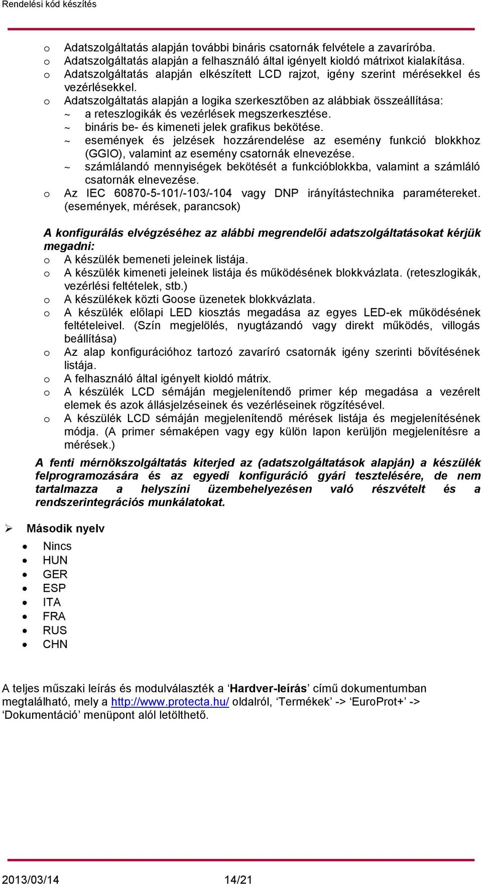 Adatszolgáltatás alapján a logika szerkesztőben az alábbiak összeállítása: ~ a reteszlogikák és vezérlések megszerkesztése. ~ bináris be- és kimeneti jelek grafikus bekötése.