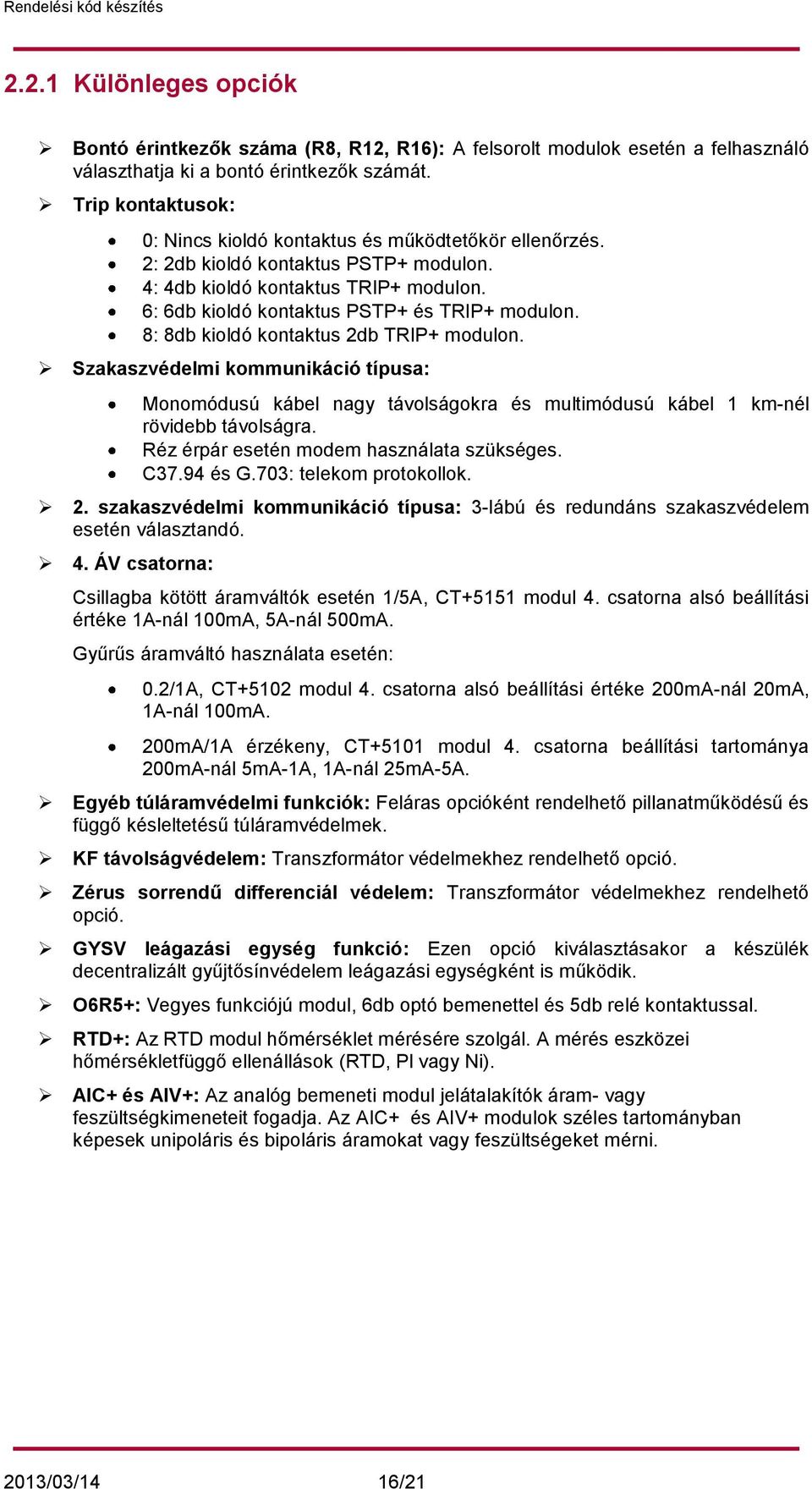 8: 8db kioldó kontaktus 2db TRIP+ modulon. Szakaszvédelmi kommunikáció típusa: Monomódusú kábel nagy távolságokra és multimódusú kábel 1 km-nél rövidebb távolságra.