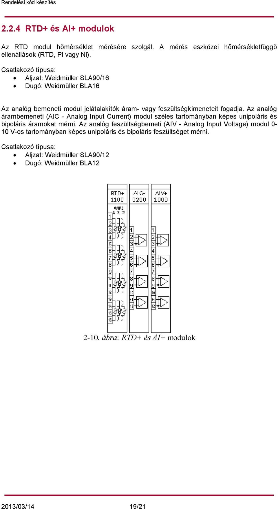 Az analóg árambemeneti (AIC - Analog Input Current) modul széles tartományban képes unipoláris és bipoláris áramokat mérni.