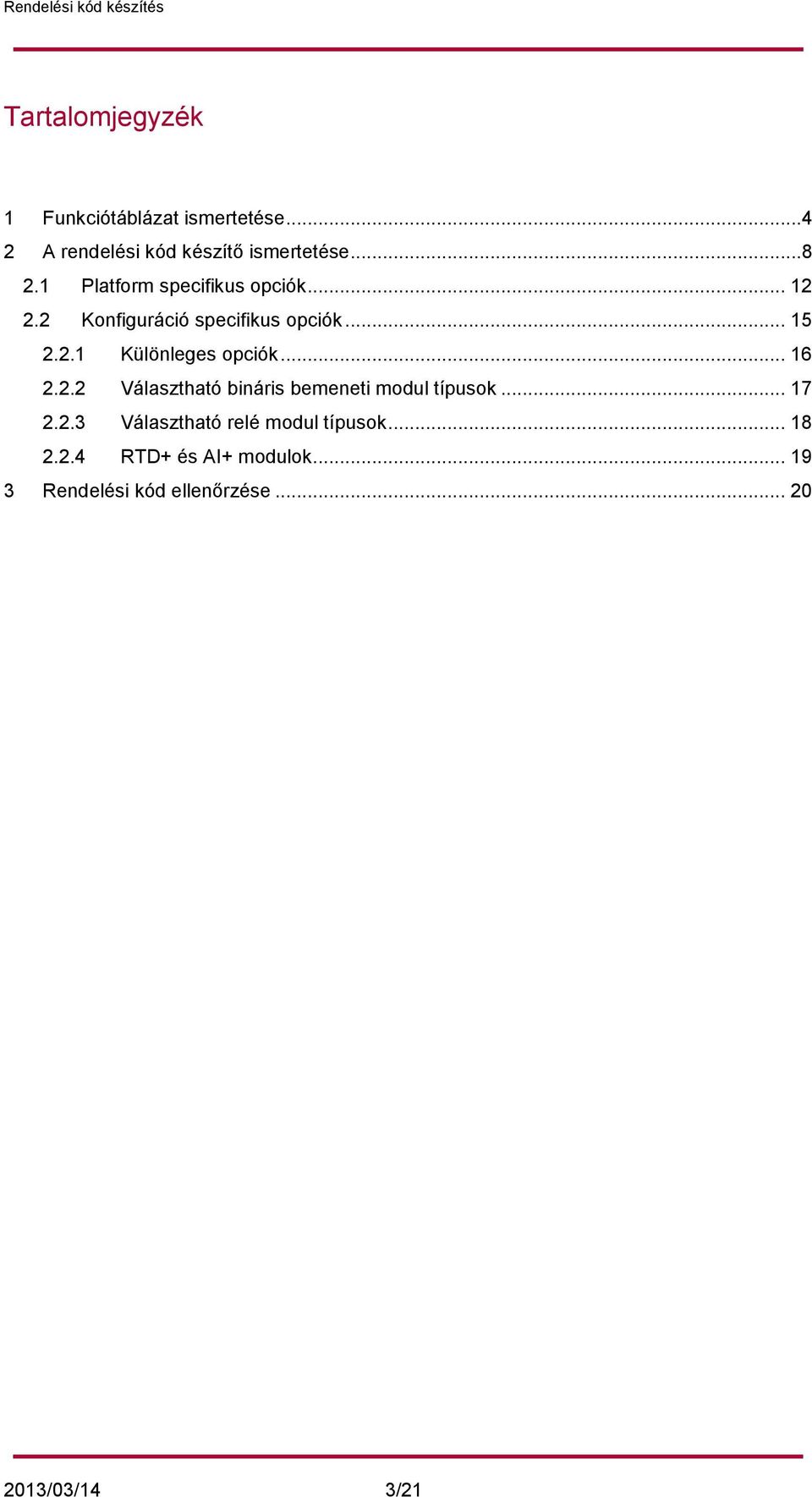 .. 16 2.2.2 Választható bináris bemeneti modul típusok... 17 2.2.3 Választható relé modul típusok.