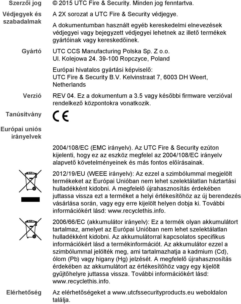 Kolejowa 24. 39-100 Ropczyce, Poland Európai hivatalos gyártási képviselő: UTC Fire & Security B.V. Kelvinstraat 7, 6003 DH Weert, Netherlands REV 04. Ez a dokumentum a 3.