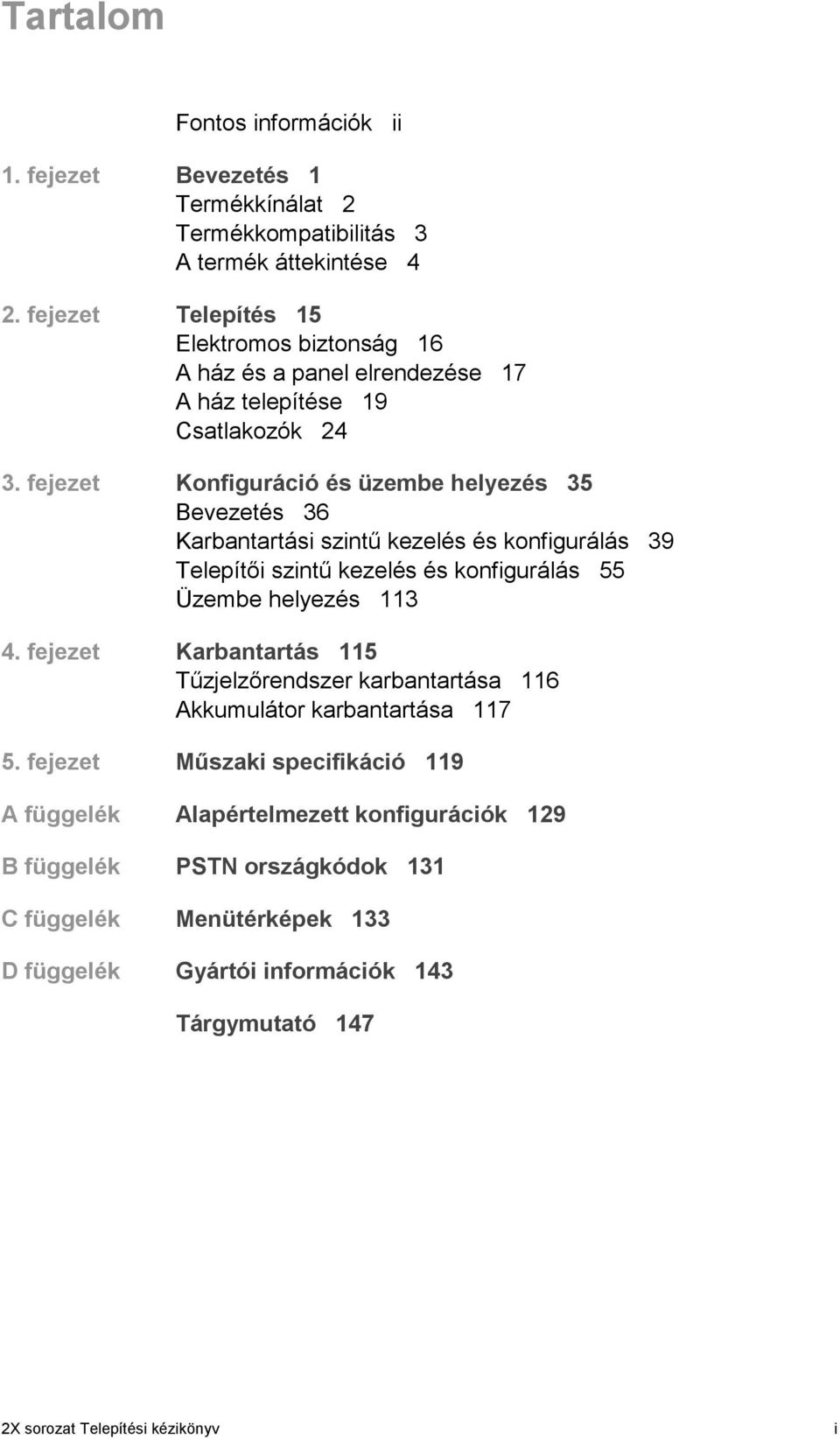 fejezet Konfiguráció és üzembe helyezés 35 Bevezetés 36 Karbantartási szintű kezelés és konfigurálás 39 Telepítői szintű kezelés és konfigurálás 55 Üzembe helyezés 113 4.