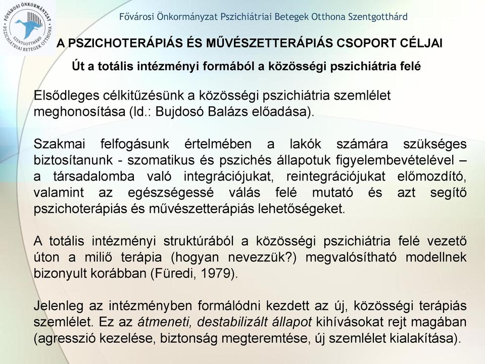 Szakmai felfogásunk értelmében a lakók számára szükséges biztosítanunk - szomatikus és pszichés állapotuk figyelembevételével a társadalomba való integrációjukat, reintegrációjukat előmozdító,