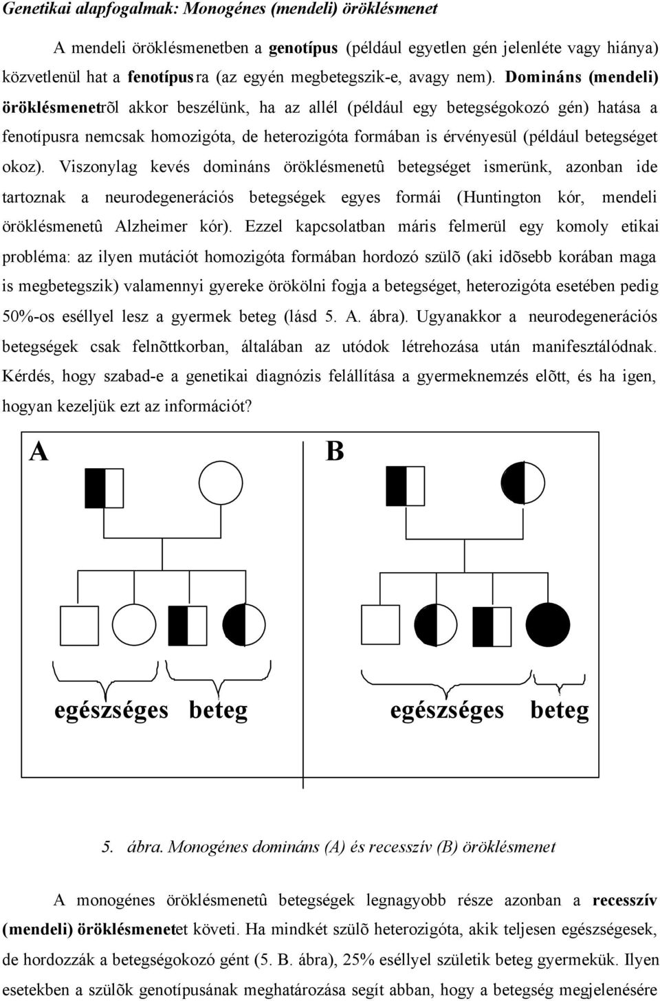 Domináns (mendeli) öröklésmenetrõl akkor beszélünk, ha az allél (például egy betegségokozó gén) hatása a fenotípusra nemcsak homozigóta, de heterozigóta formában is érvényesül (például betegséget