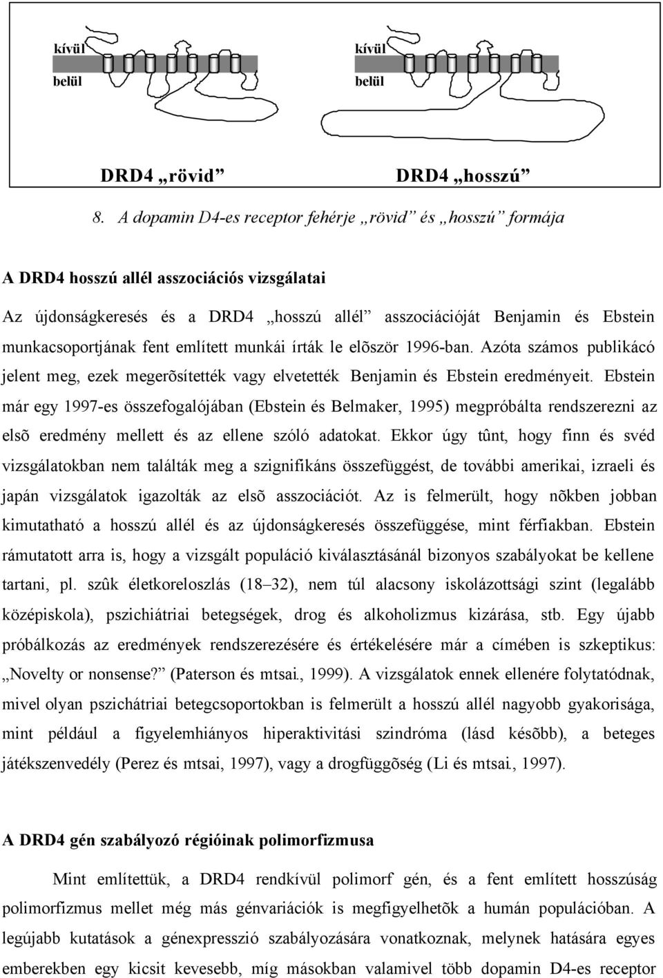 fent említett munkái írták le elõször 1996-ban. Azóta számos publikácó jelent meg, ezek megerõsítették vagy elvetették Benjamin és Ebstein eredményeit.