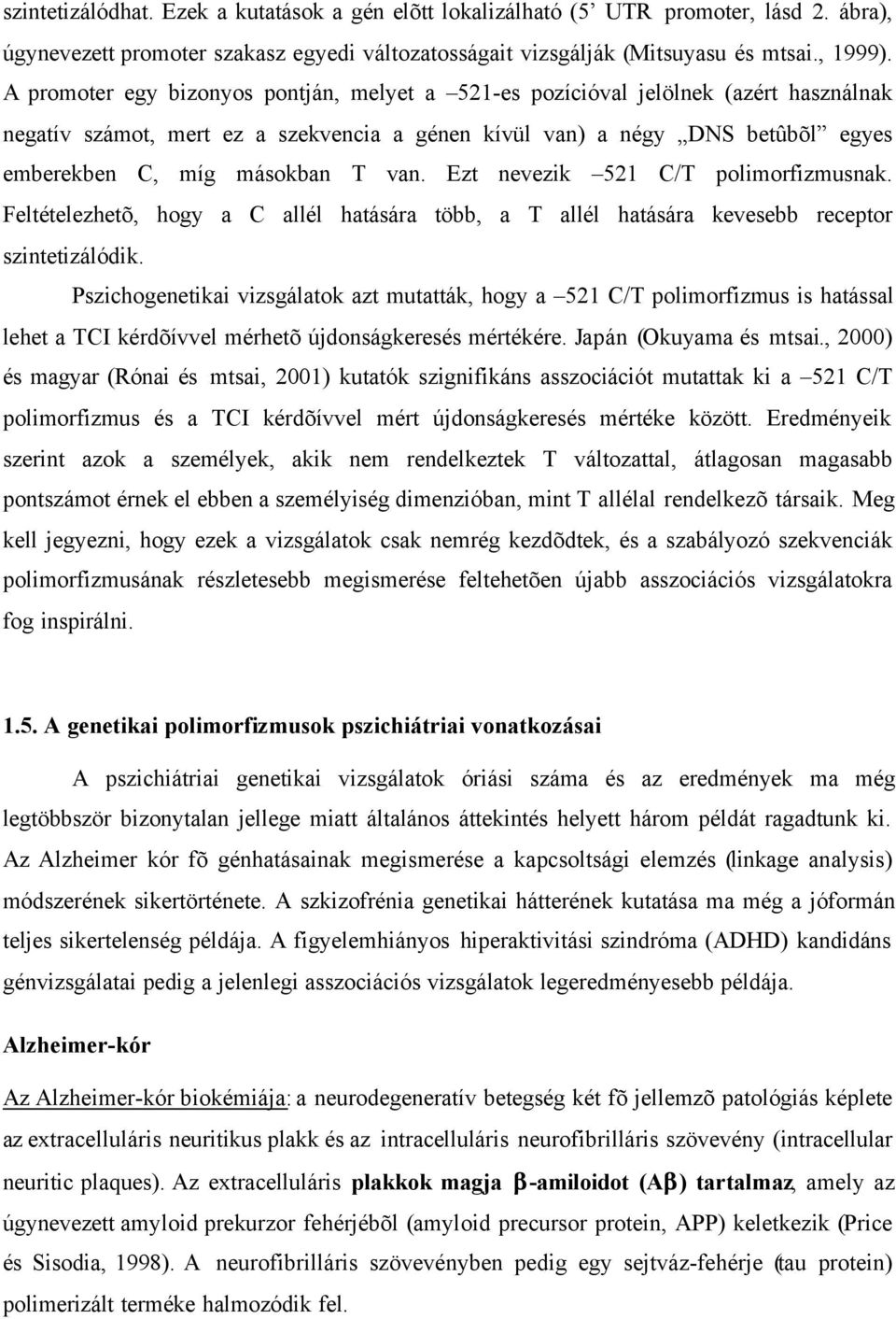 van. Ezt nevezik 521 C/T polimorfizmusnak. Feltételezhetõ, hogy a C allél hatására több, a T allél hatására kevesebb receptor szintetizálódik.