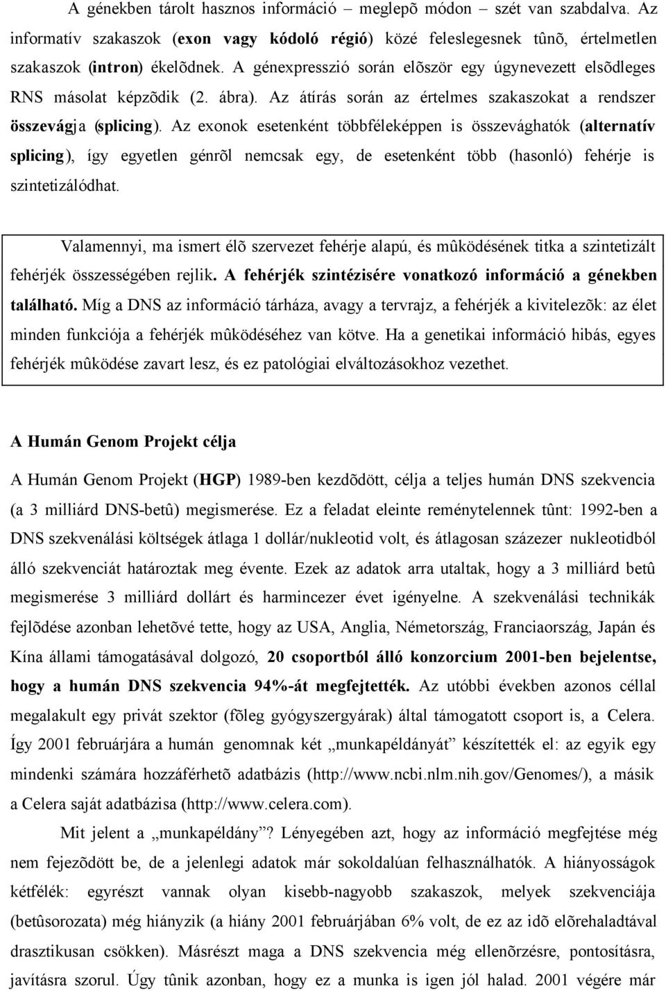 Az exonok esetenként többféleképpen is összevághatók (alternatív splicing), így egyetlen génrõl nemcsak egy, de esetenként több (hasonló) fehérje is szintetizálódhat.