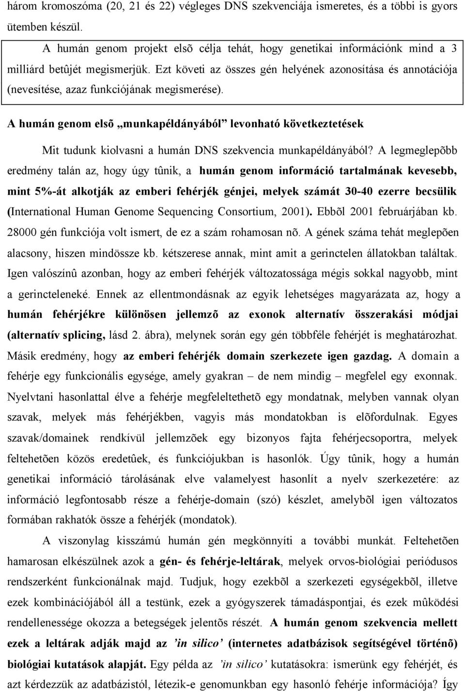 Ezt követi az összes gén helyének azonosítása és annotációja (nevesítése, azaz funkciójának megismerése).