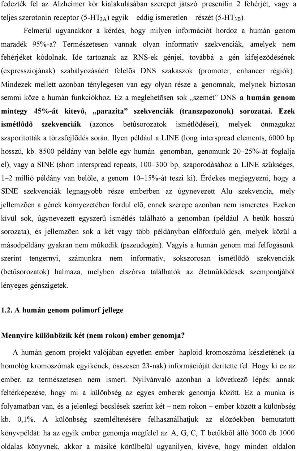Ide tartoznak az RNS-ek génjei, továbbá a gén kifejezõdésének (expressziójának) szabályozásáért felelõs DNS szakaszok (promoter, enhancer régiók).