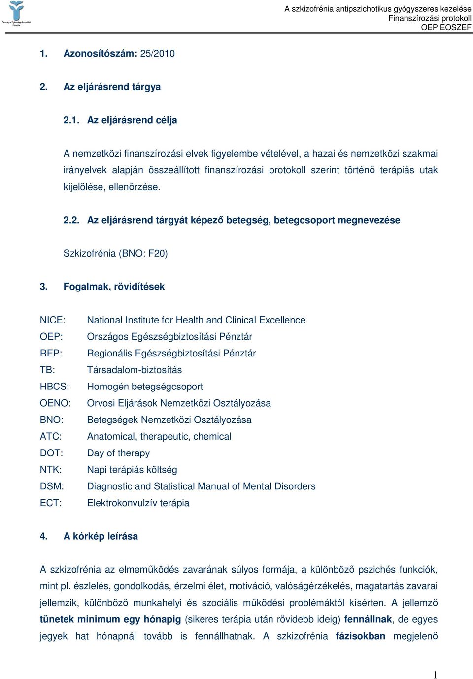 Fogalmak, rövidítések NICE: OEP: REP: TB: HBCS: OENO: BNO: ATC: DOT: NTK: DSM: ECT: National Institute for Health and Clinical Excellence Országos Egészségbiztosítási Pénztár Regionális