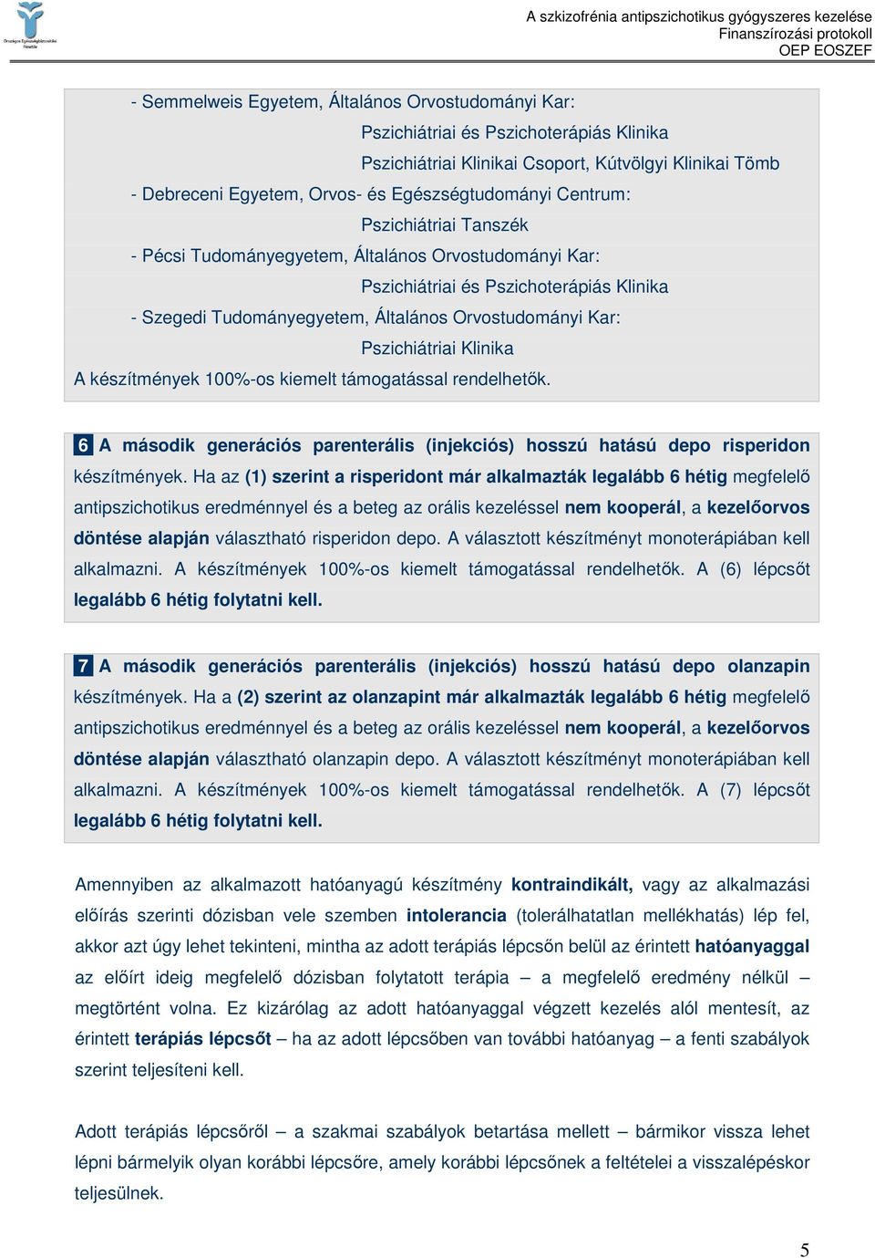 Klinika A készítmények 100%-os kiemelt támogatással rendelhetık. 6 A második generációs parenterális (injekciós) hosszú hatású depo risperidon készítmények.