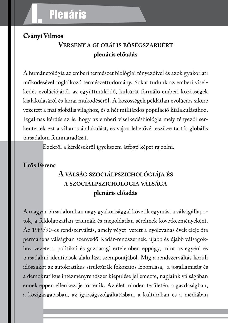 A közösségek példátlan evolúciós sikere vezetett a mai globális világhoz, és a hét milliárdos populáció kialakulásához.