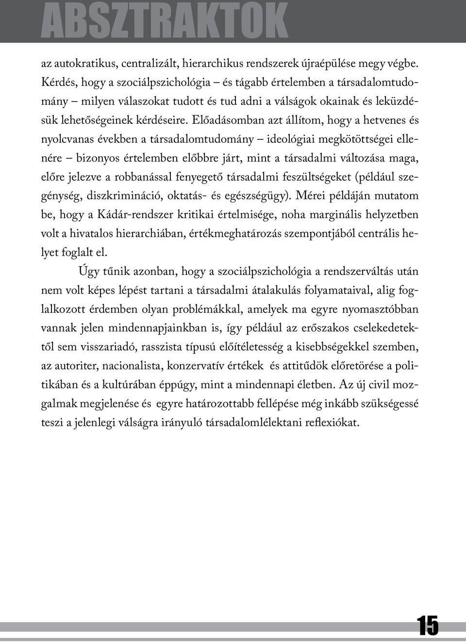 Előadásomban azt állítom, hogy a hetvenes és nyolcvanas években a társadalomtudomány ideológiai megkötöttségei ellenére bizonyos értelemben előbbre járt, mint a társadalmi változása maga, előre