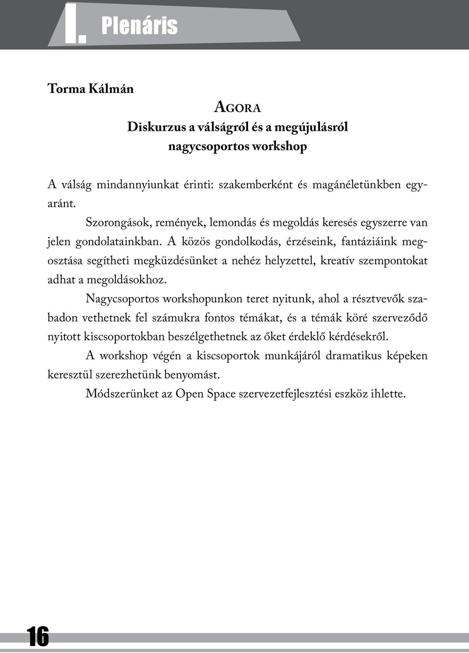 A közös gondolkodás, érzéseink, fantáziáink megosztása segítheti megküzdésünket a nehéz helyzettel, kreatív szempontokat adhat a megoldásokhoz.