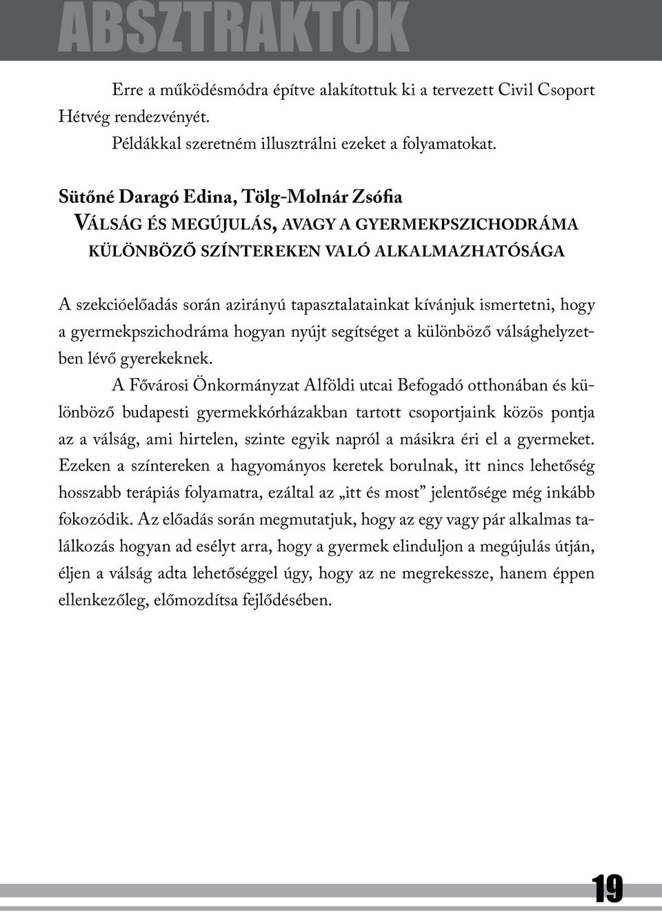 tapasztalatainkat kívánjuk ismertetni, hogy a gyermekpszichodráma hogyan nyújt segítséget a különböző válsághelyzetben lévő gyerekeknek.