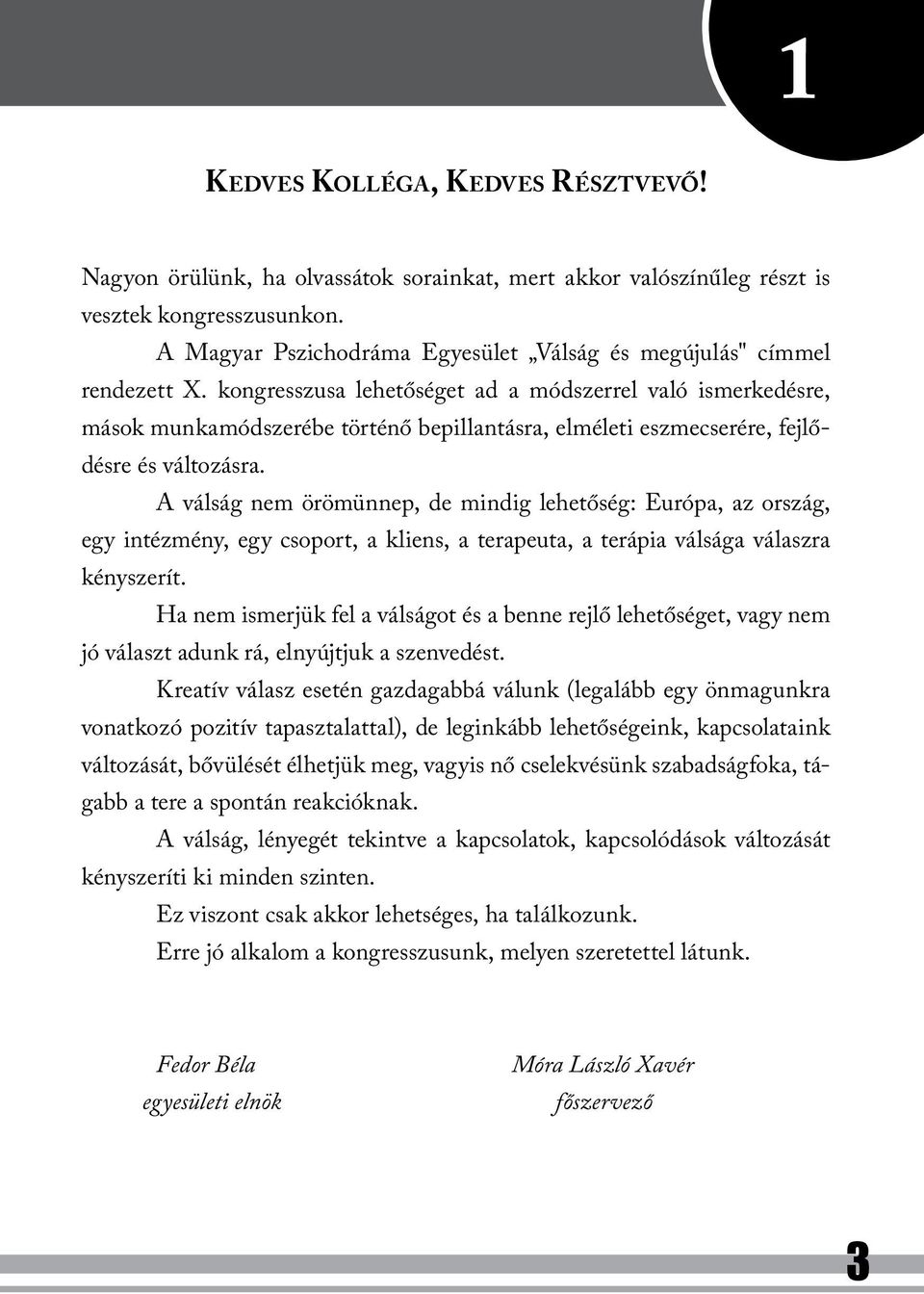 kongresszusa lehetőséget ad a módszerrel való ismerkedésre, mások munkamódszerébe történő bepillantásra, elméleti eszmecserére, fejlődésre és változásra.