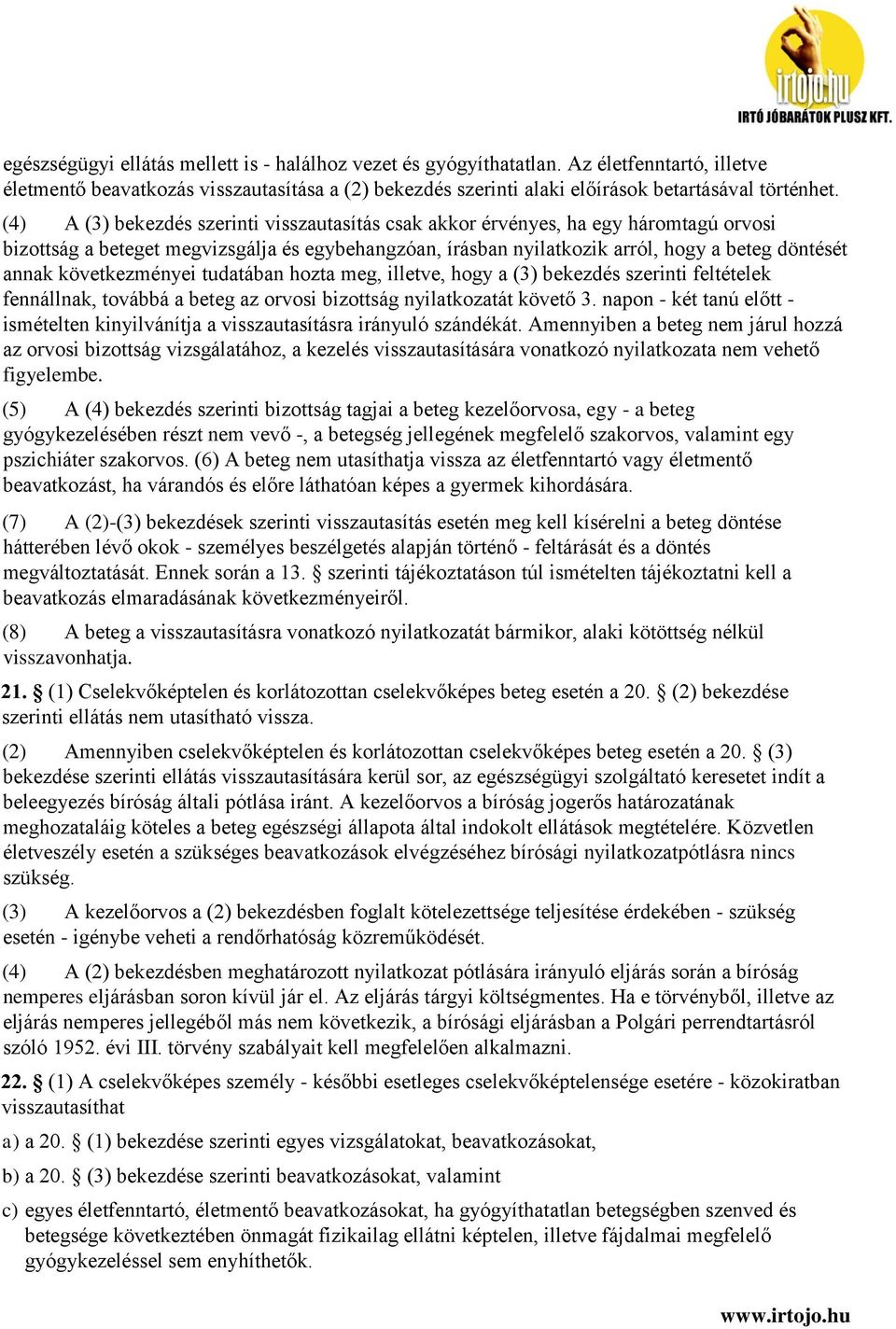 következményei tudatában hozta meg, illetve, hogy a (3) bekezdés szerinti feltételek fennállnak, továbbá a beteg az orvosi bizottság nyilatkozatát követő 3.