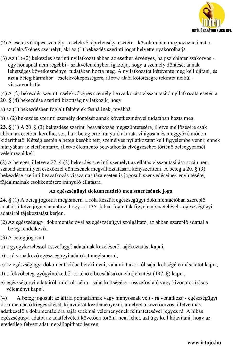 következményei tudatában hozta meg. A nyilatkozatot kétévente meg kell újítani, és azt a beteg bármikor - cselekvőképességére, illetve alaki kötöttségre tekintet nélkül - visszavonhatja.