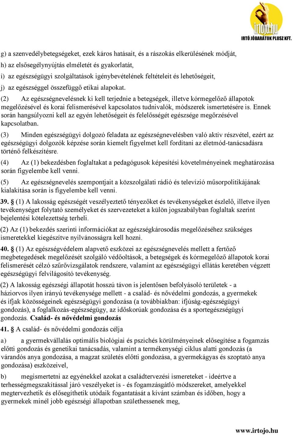 (2) Az egészségnevelésnek ki kell terjednie a betegségek, illetve kórmegelőző állapotok megelőzésével és korai felismerésével kapcsolatos tudnivalók, módszerek ismertetésére is.