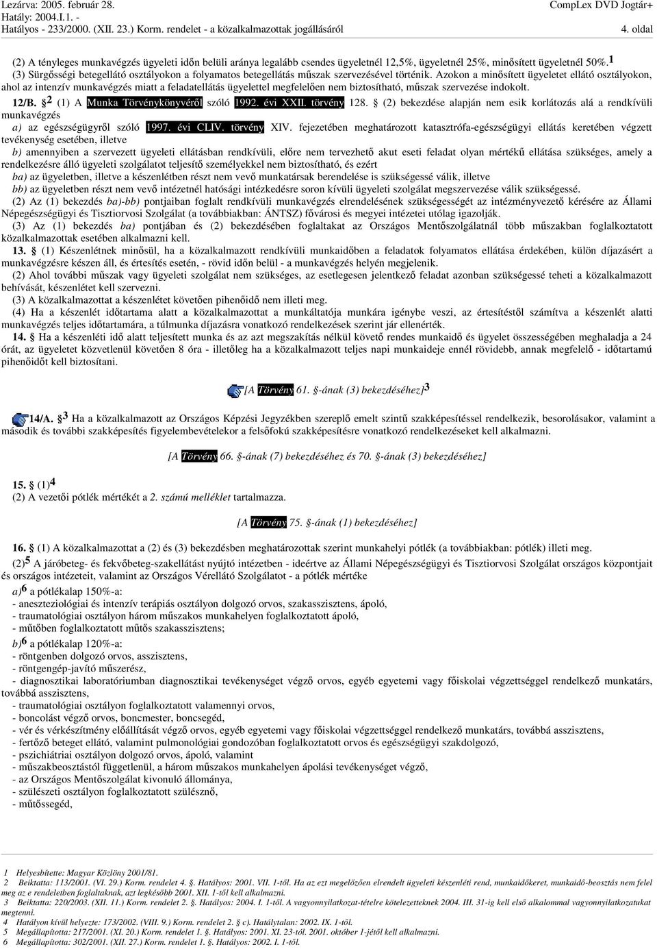 Azokon a minsített ügyeletet ellátó osztályokon, ahol az intenzív munkavégzés miatt a feladatellátás ügyelettel megfelelen nem biztosítható, mszak szervezése indokolt. 12/B.