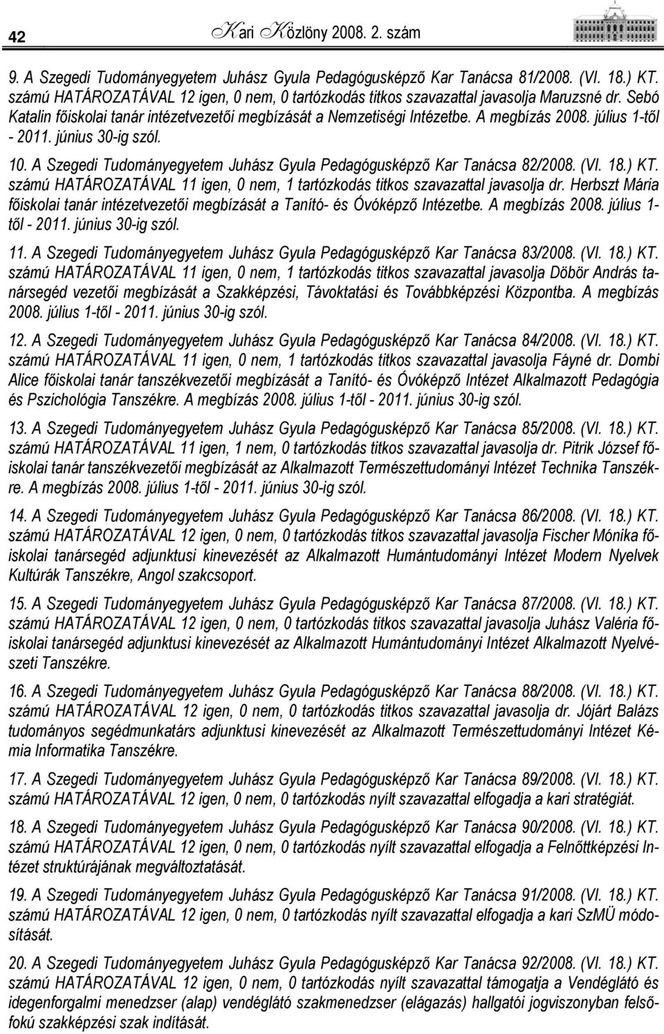 július 1-től - 2011. június 30-ig szól. 10. A Szegedi Tudományegyetem Juhász Gyula Pedagógusképző Kar Tanácsa 82/2008. (VI. 18.) KT.