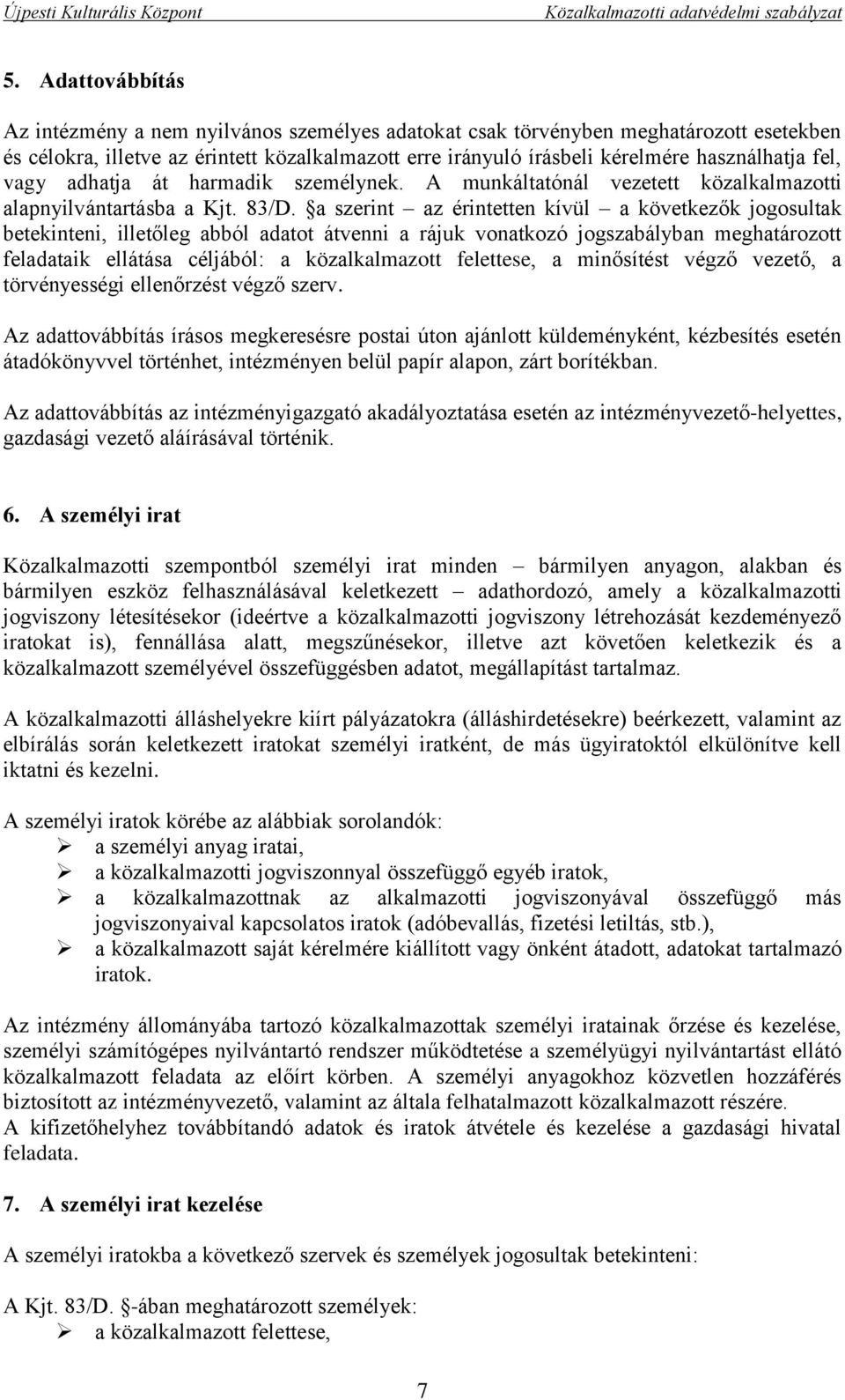 a szerint az érintetten kívül a következők jogosultak betekinteni, illetőleg abból adatot átvenni a rájuk vonatkozó jogszabályban meghatározott feladataik ellátása céljából: a közalkalmazott