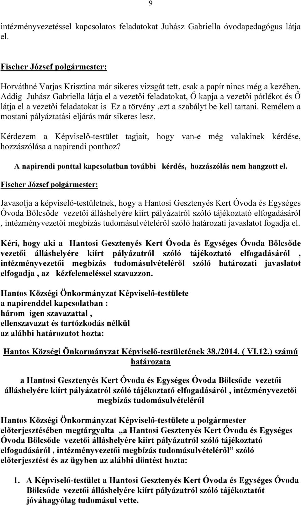 Remélem a mostani pályáztatási eljárás már sikeres lesz. Kérdezem a Képviselő-testület tagjait, hogy van-e még valakinek kérdése, hozzászólása a napirendi ponthoz?