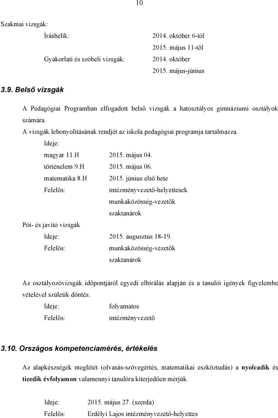 Ideje: magyar 11.H 2015. május 04. történelem 9.H 2015. május 06. matematika 8.H 2015. június első hete intézményvezető-helyettesek munkaközösség-vezetők szaktanárok Pót- és javító vizsgák Ideje: 2015.