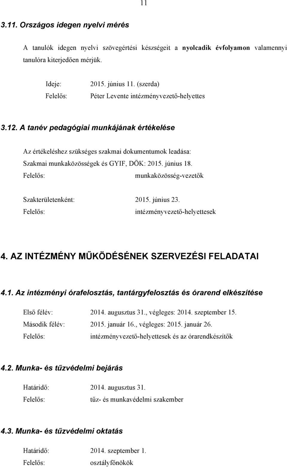 június 18. munkaközösség-vezetők Szakterületenként: 2015. június 23. intézményvezető-helyettesek 4. AZ INTÉZMÉNY MŰKÖDÉSÉNEK SZERVEZÉSI FELADATAI 4.1. Az intézményi órafelosztás, tantárgyfelosztás és órarend elkészítése Első félév: 2014.