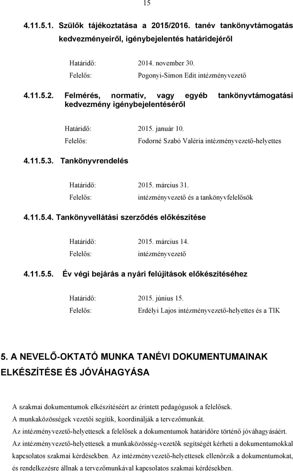 március 14. intézményvezető 4.11.5.5. Év végi bejárás a nyári felújítások előkészítéséhez Határidő: 2015. június 15. Erdélyi Lajos intézményvezető-helyettes és a TIK 5.