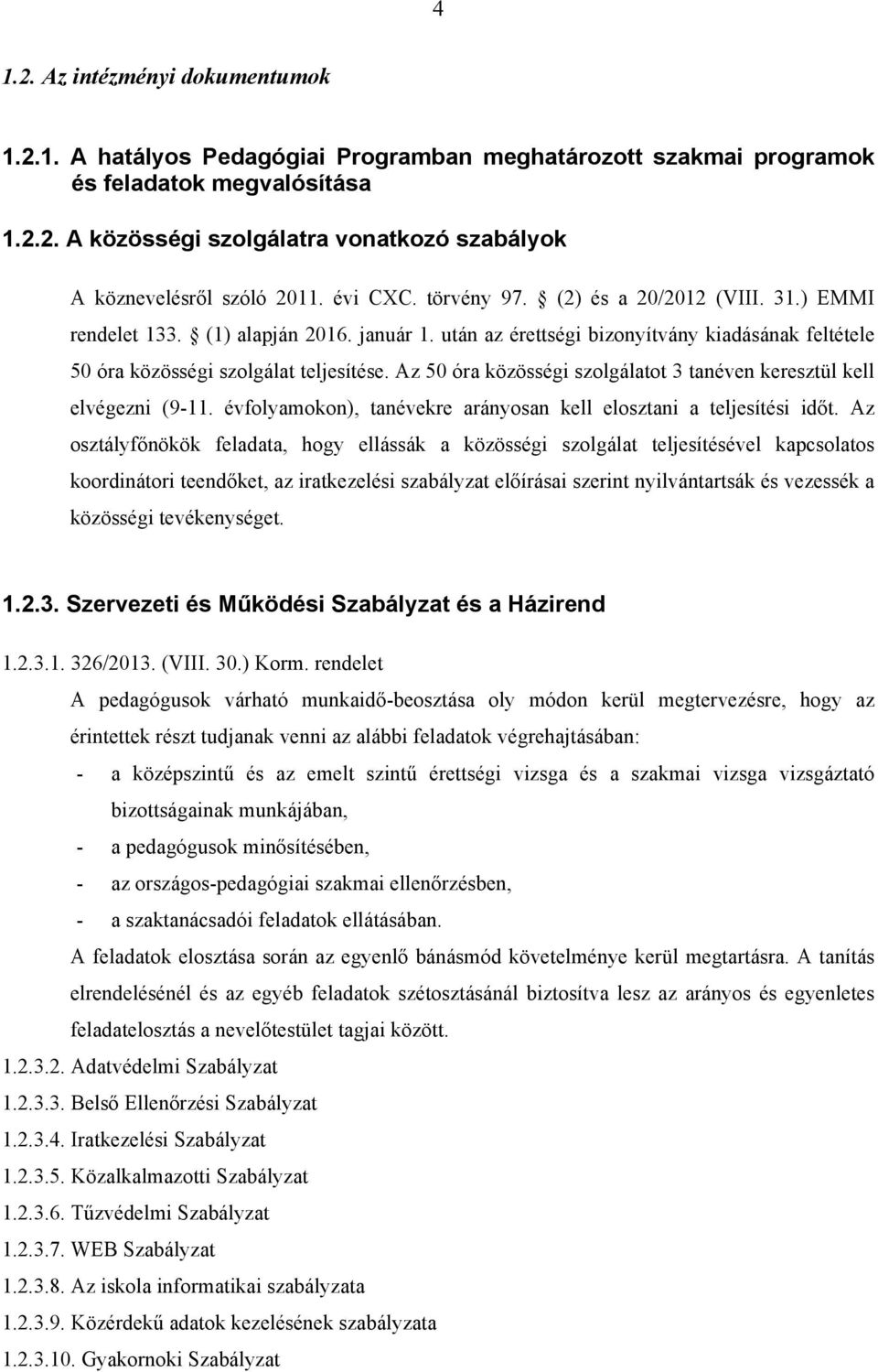 Az 50 óra közösségi szolgálatot 3 tanéven keresztül kell elvégezni (9-11. évfolyamokon), tanévekre arányosan kell elosztani a teljesítési időt.