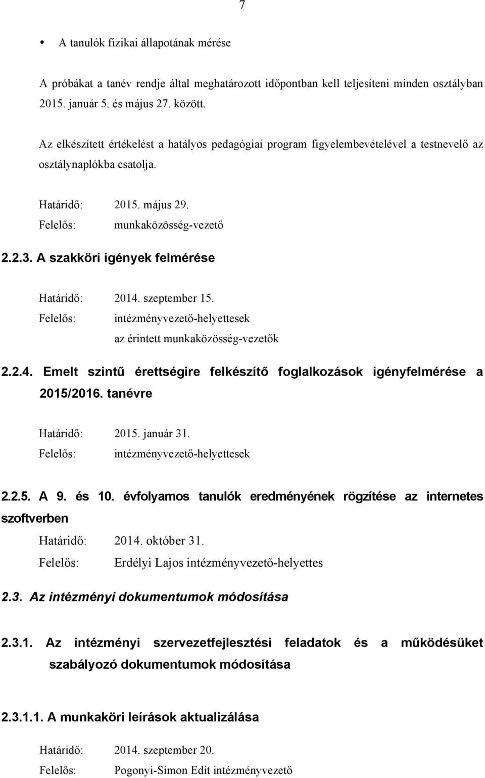 A szakköri igények felmérése Határidő: 2014. szeptember 15. intézményvezető-helyettesek az érintett munkaközösség-vezetők 2.2.4. Emelt szintű érettségire felkészítő foglalkozások igényfelmérése a 2015/2016.