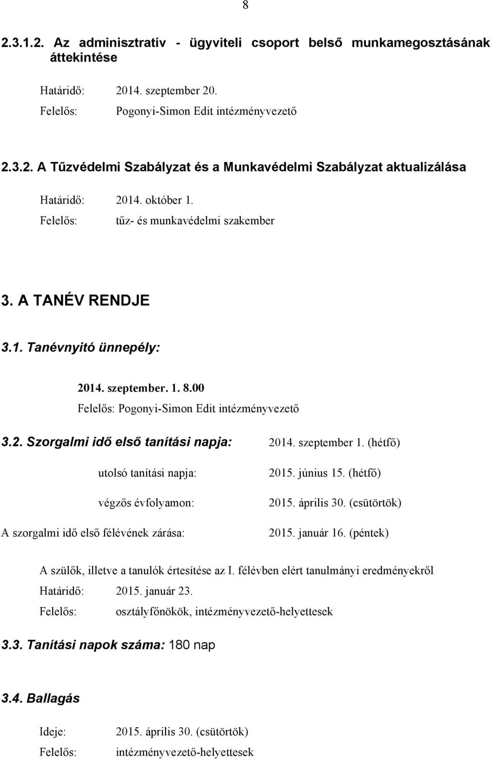 szeptember 1. (hétfő) utolsó tanítási napja: végzős évfolyamon: A szorgalmi idő első félévének zárása: 2015. június 15. (hétfő) 2015. április 30. (csütörtök) 2015. január 16.