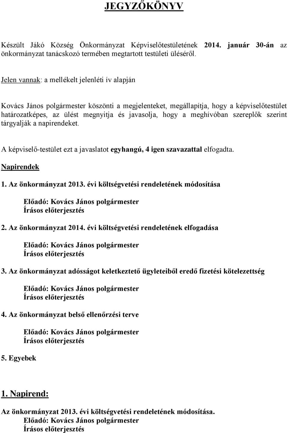 meghívóban szereplők szerint tárgyalják a napirendeket. A képviselő-testület ezt a javaslatot egyhangú, 4 igen szavazattal elfogadta. Napirendek 1. Az önkormányzat 2013.