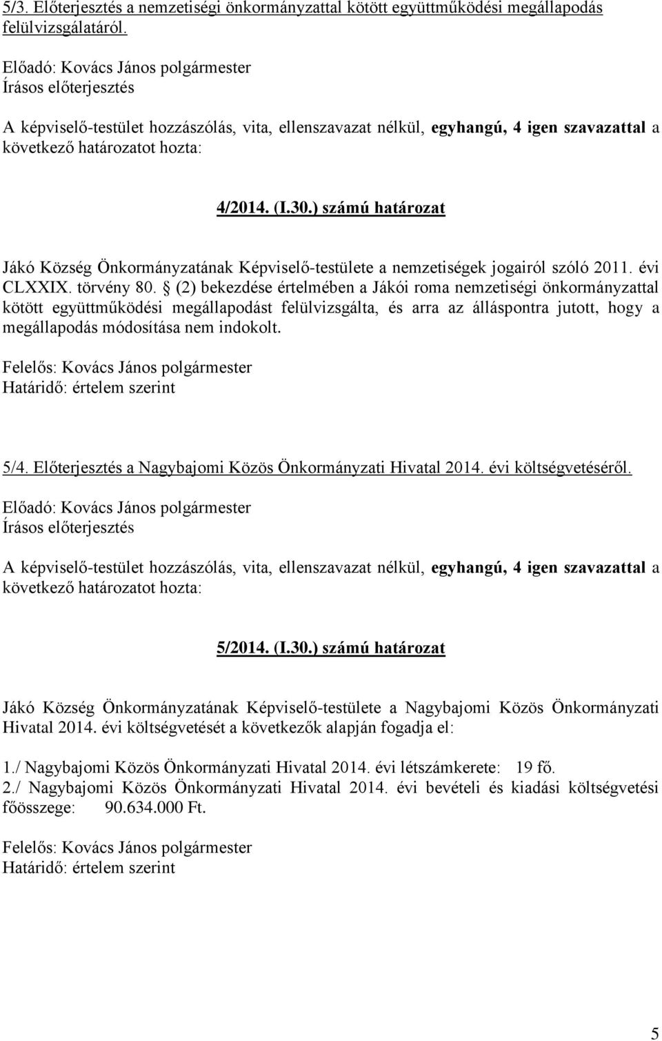 (2) bekezdése értelmében a Jákói roma nemzetiségi önkormányzattal kötött együttműködési megállapodást felülvizsgálta, és arra az álláspontra jutott, hogy a megállapodás módosítása nem indokolt. 5/4.