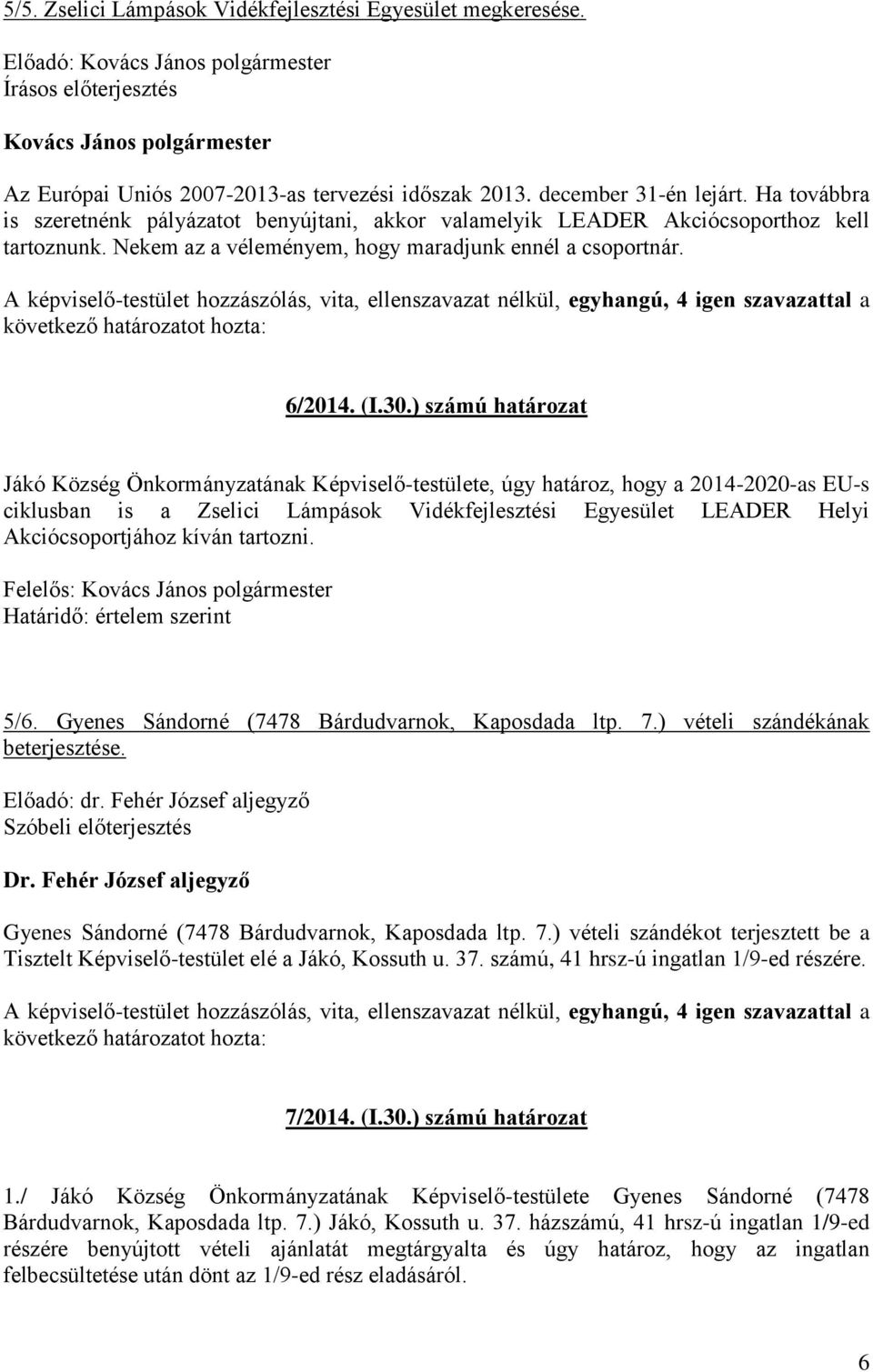 ) számú határozat Jákó Község Önkormányzatának Képviselő-testülete, úgy határoz, hogy a 2014-2020-as EU-s ciklusban is a Zselici Lámpások Vidékfejlesztési Egyesület LEADER Helyi Akciócsoportjához