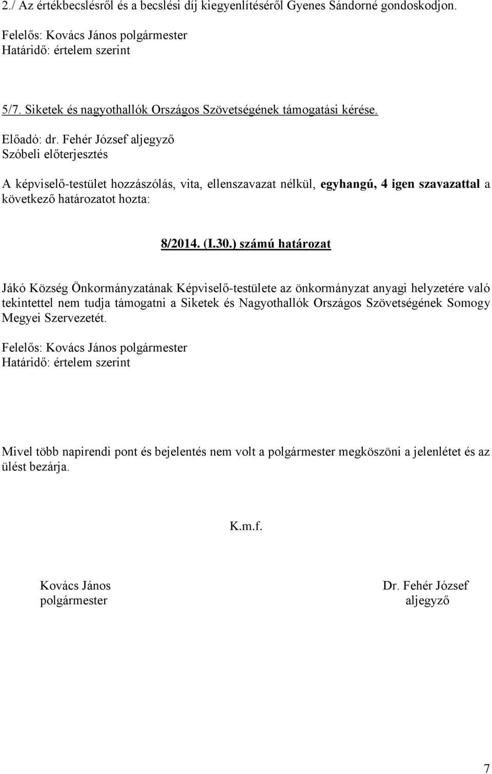 ) számú határozat Jákó Község Önkormányzatának Képviselő-testülete az önkormányzat anyagi helyzetére való tekintettel nem tudja támogatni a Siketek és