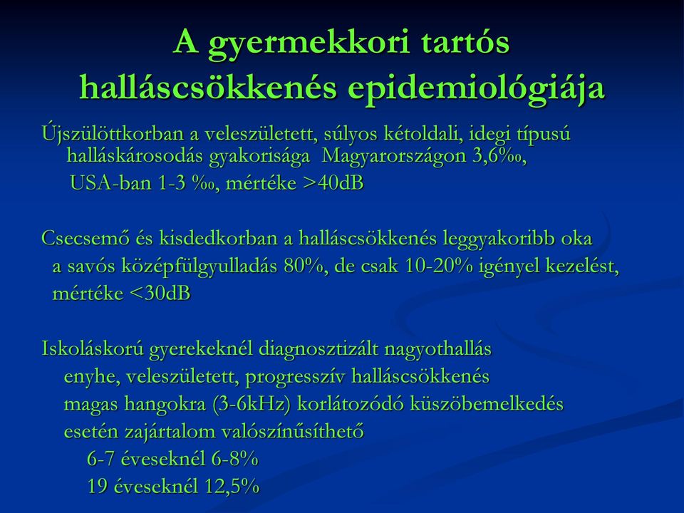 középfülgyulladás 80%, de csak 10-20% igényel kezelést, mértéke <30dB Iskoláskorú gyerekeknél diagnosztizált nagyothallás enyhe,