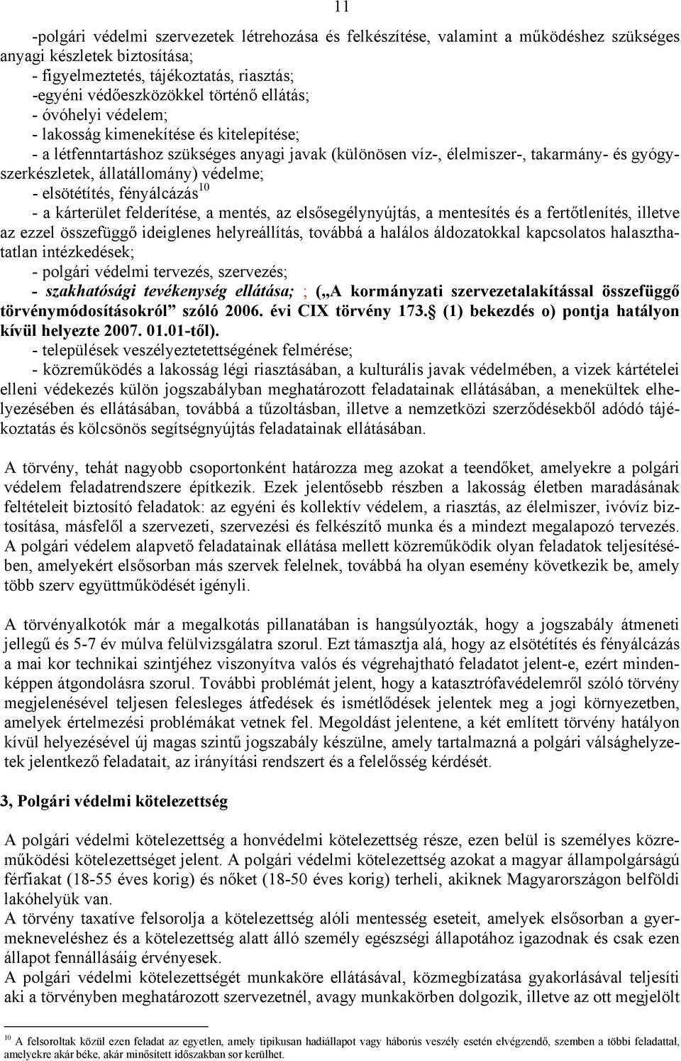 védelme; - elsötétítés, fényálcázás 10 - a kárterület felderítése, a mentés, az elsősegélynyújtás, a mentesítés és a fertőtlenítés, illetve az ezzel összefüggő ideiglenes helyreállítás, továbbá a