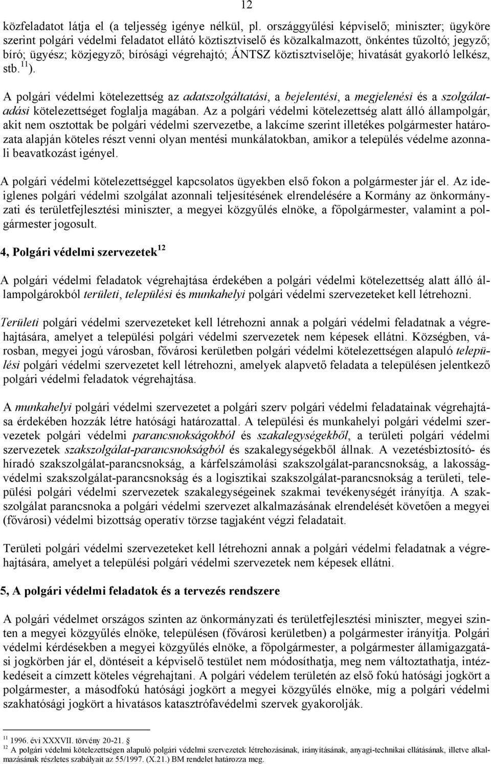 köztisztviselője; hivatását gyakorló lelkész, stb. 11 ). A polgári védelmi kötelezettség az adatszolgáltatási, a bejelentési, a megjelenési és a szolgálatadási kötelezettséget foglalja magában.