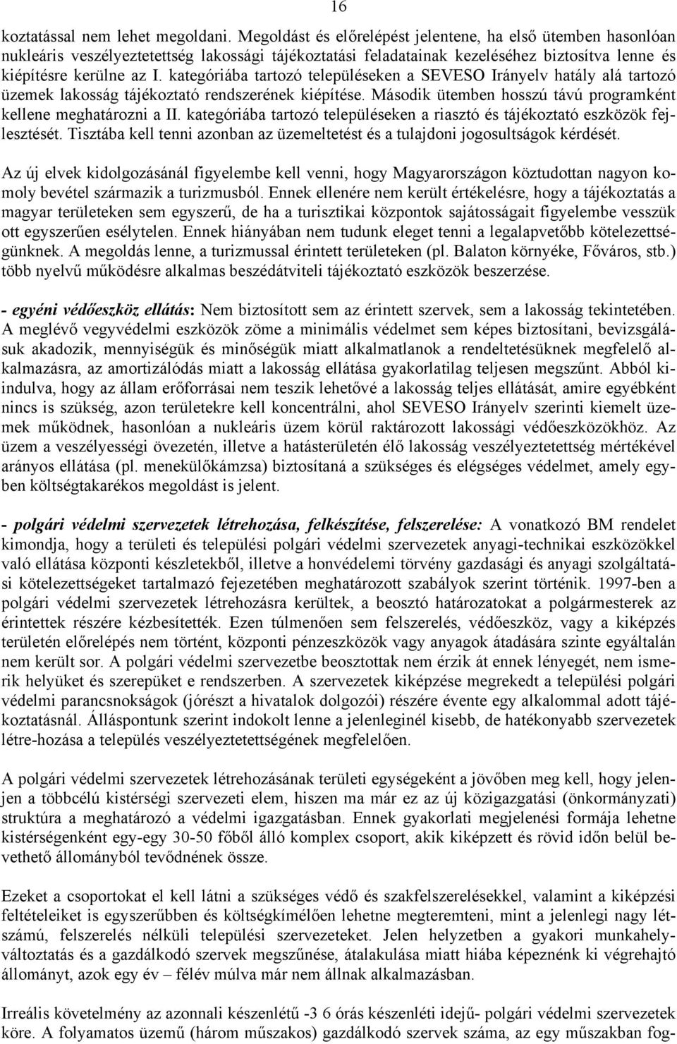 kategóriába tartozó településeken a SEVESO Irányelv hatály alá tartozó üzemek lakosság tájékoztató rendszerének kiépítése. Második ütemben hosszú távú programként kellene meghatározni a II.