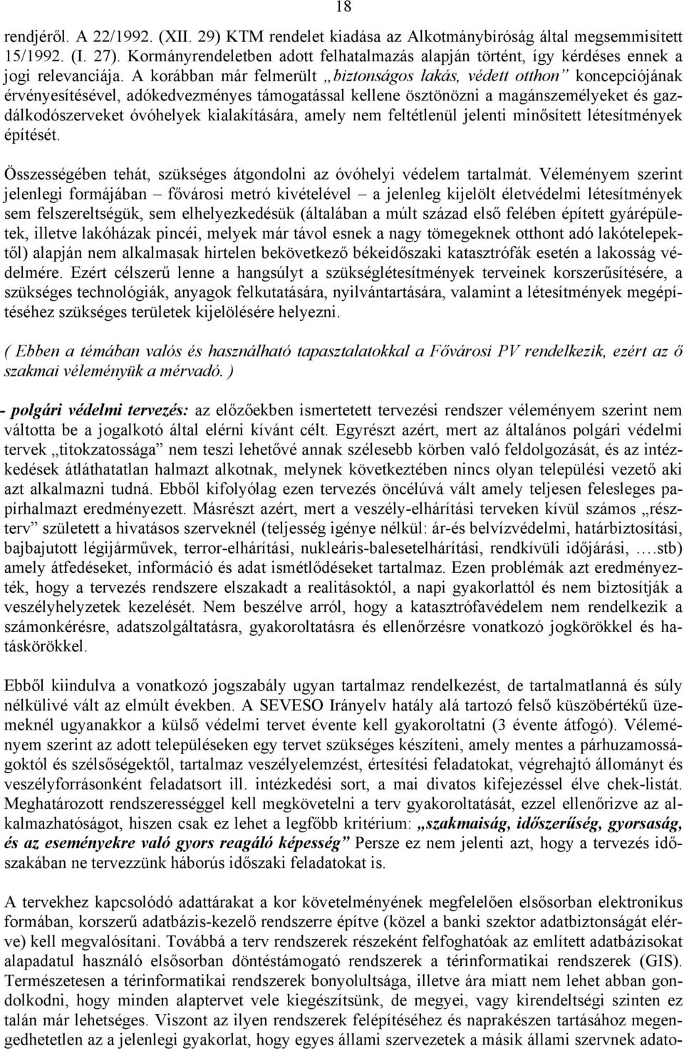 A korábban már felmerült biztonságos lakás, védett otthon koncepciójának érvényesítésével, adókedvezményes támogatással kellene ösztönözni a magánszemélyeket és gazdálkodószerveket óvóhelyek